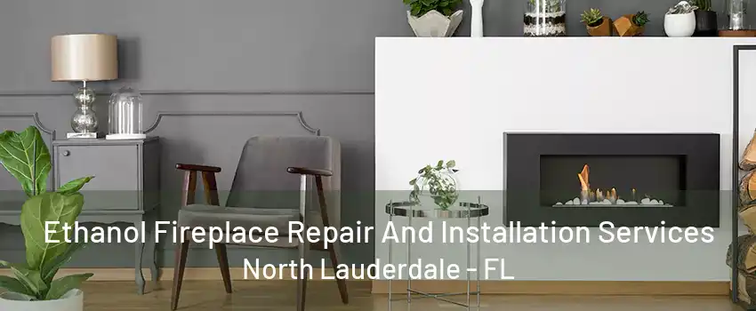 Ethanol Fireplace Repair And Installation Services North Lauderdale - FL