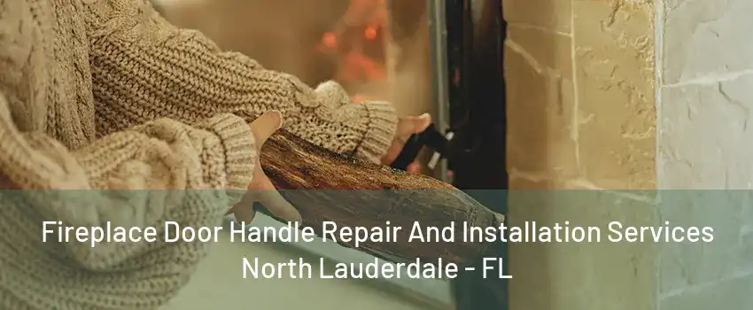 Fireplace Door Handle Repair And Installation Services North Lauderdale - FL