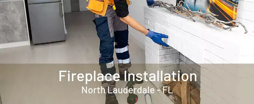 Fireplace Installation North Lauderdale - FL