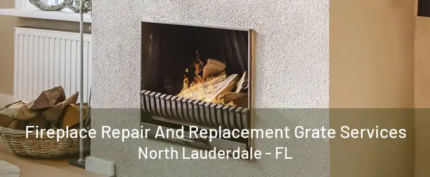 Fireplace Repair And Replacement Grate Services North Lauderdale - FL