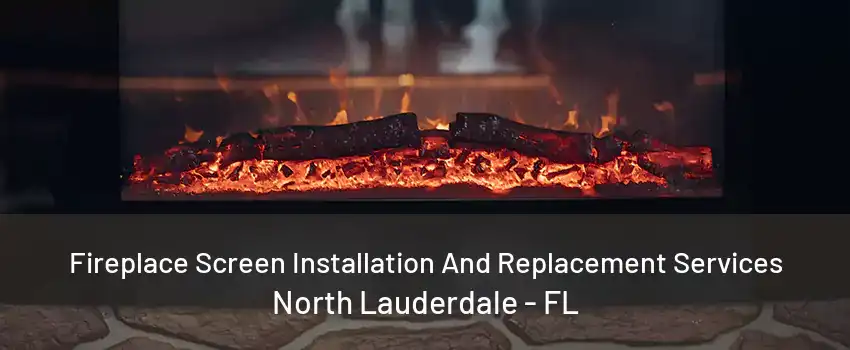 Fireplace Screen Installation And Replacement Services North Lauderdale - FL