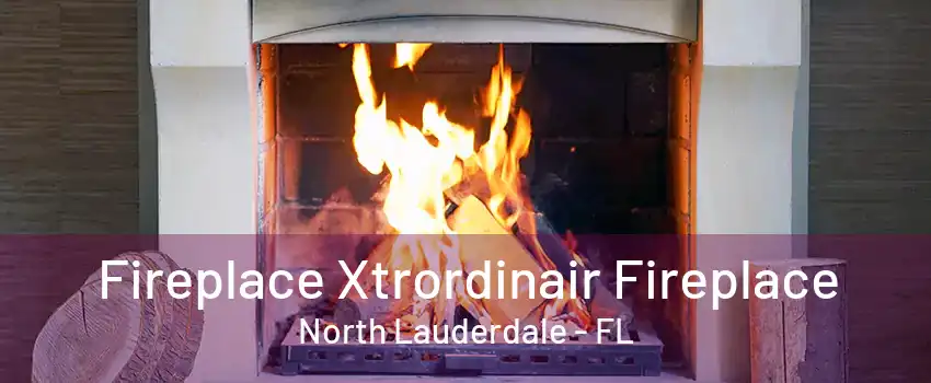 Fireplace Xtrordinair Fireplace North Lauderdale - FL