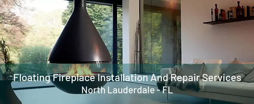 Floating Fireplace Installation And Repair Services North Lauderdale - FL