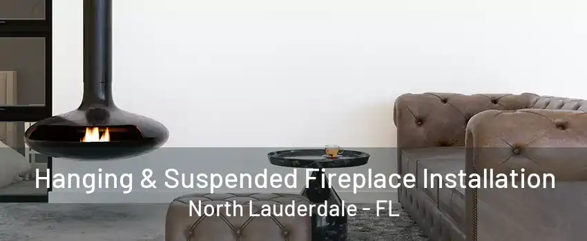 Hanging & Suspended Fireplace Installation North Lauderdale - FL