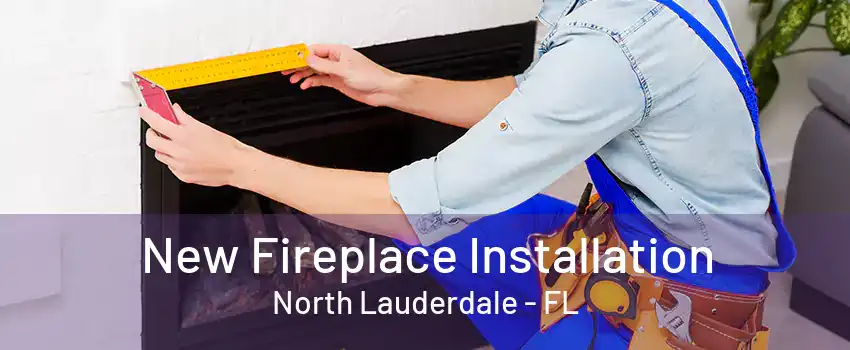 New Fireplace Installation North Lauderdale - FL