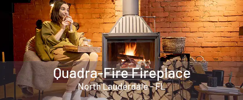 Quadra-Fire Fireplace North Lauderdale - FL