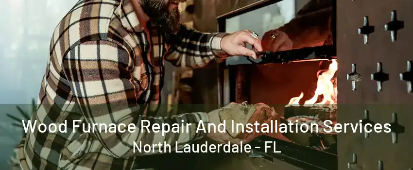 Wood Furnace Repair And Installation Services North Lauderdale - FL